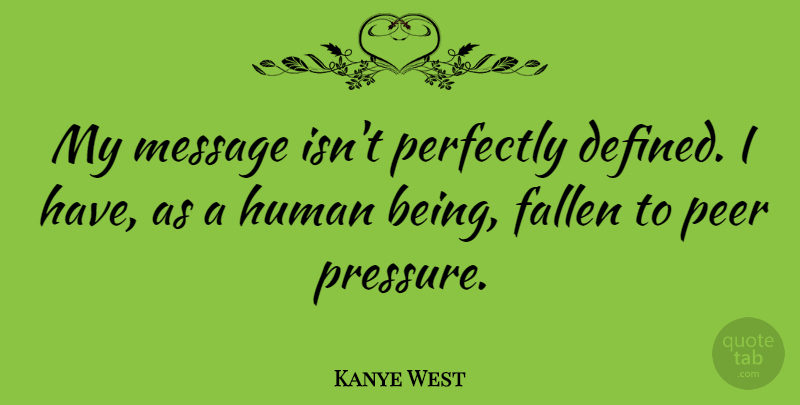 Kanye West Quote About Fallen, Human, Perfectly: My Message Isnt Perfectly Defined...