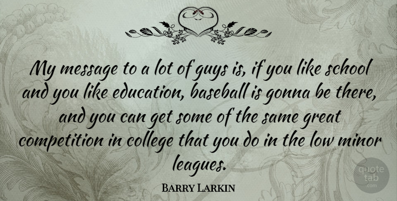 Barry Larkin Quote About College, Competition, Education, Gonna, Great: My Message To A Lot...