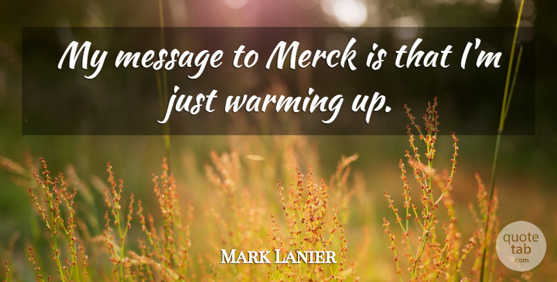 Mark Lanier Quote About Message, Warming: My Message To Merck Is...