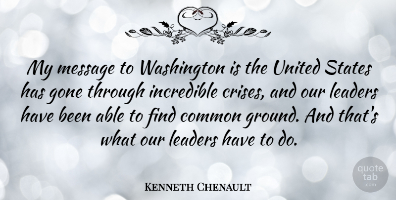 Kenneth Chenault Quote About Common, Gone, Incredible, States, United: My Message To Washington Is...