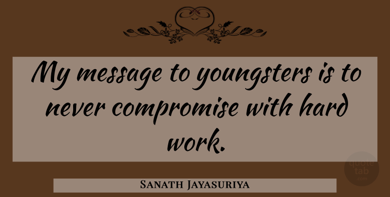 Sanath Jayasuriya Quote About Compromise, Hard, Message: My Message To Youngsters Is...