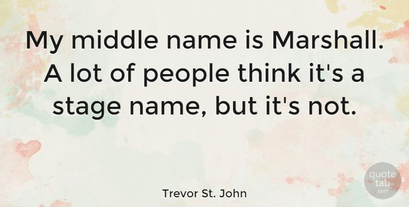 Trevor St. John Quote About People: My Middle Name Is Marshall...
