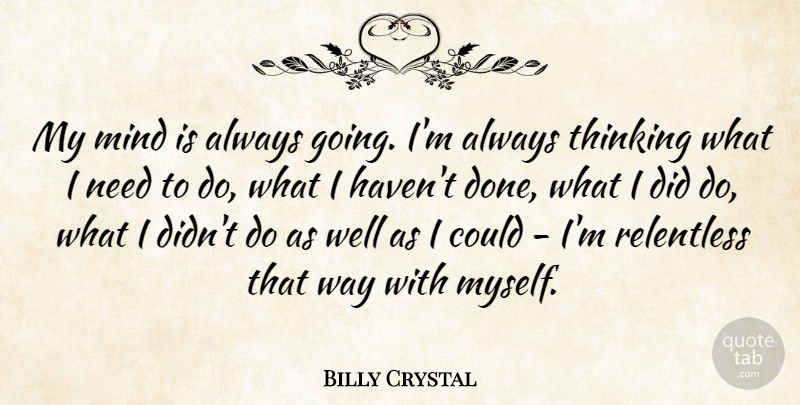 Billy Crystal Quote About Thinking, Mind, Done: My Mind Is Always Going...