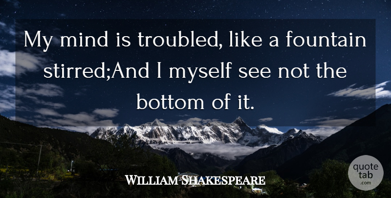 William Shakespeare Quote About Bottom, Fountain, Mind: My Mind Is Troubled Like...