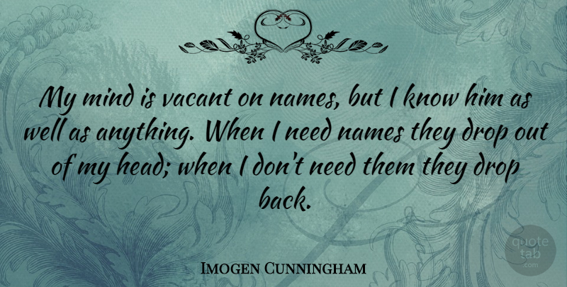 Imogen Cunningham Quote About Artist, Names, Mind: My Mind Is Vacant On...