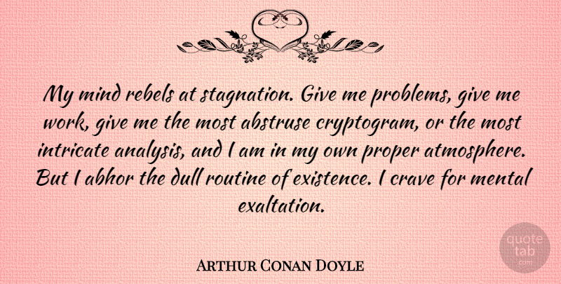 Arthur Conan Doyle Quote About Motivational, Work, Giving: My Mind Rebels At Stagnation...