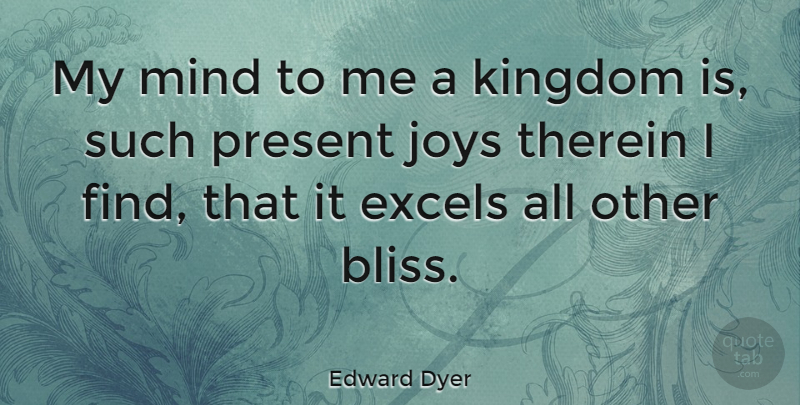 Edward Dyer Quote About Joy, Mind, Kingdoms: My Mind To Me A...