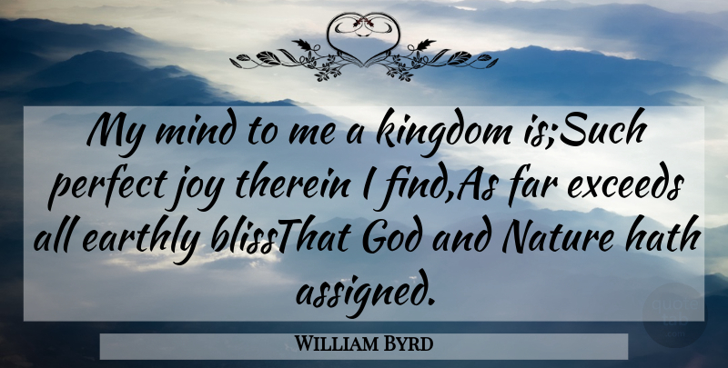William Byrd Quote About Earthly, Far, God, Hath, Joy: My Mind To Me A...