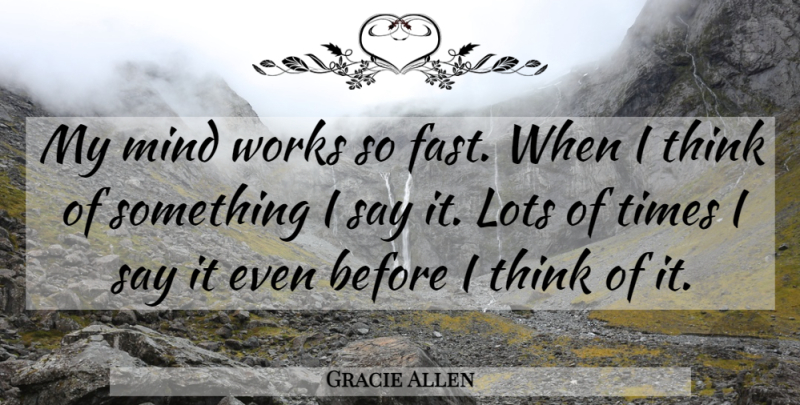 Gracie Allen Quote About Thinking, Talking, Mind: My Mind Works So Fast...