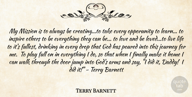 Terry Barnett Quote About Arms, Door, Drinking, Drop, Finally: My Mission Is To Always...