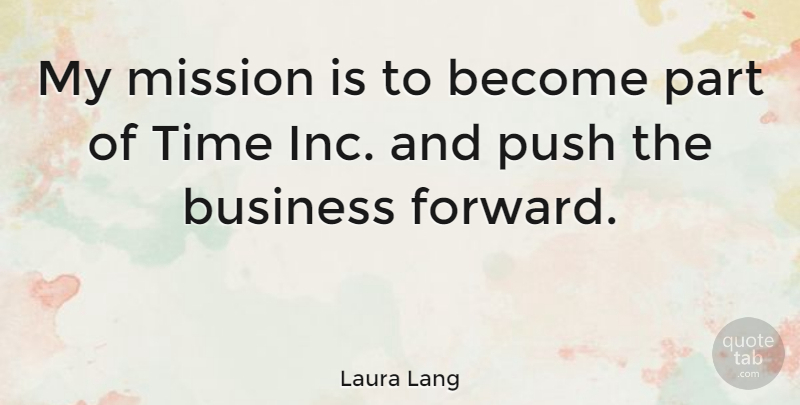 Laura Lang Quote About Business, Mission, Push, Time: My Mission Is To Become...