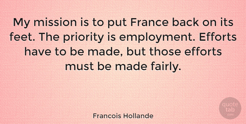 Francois Hollande Quote About Feet, Effort, Priorities: My Mission Is To Put...
