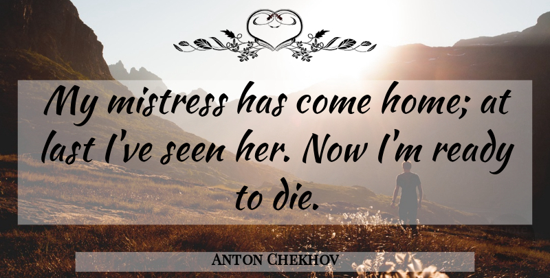 Anton Chekhov Quote About Home, Mistress, Lasts: My Mistress Has Come Home...