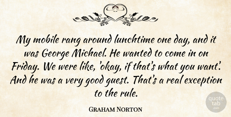Graham Norton Quote About Friday, Real, Exception To The Rule: My Mobile Rang Around Lunchtime...