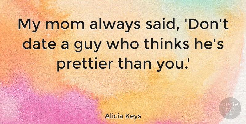 Alicia Keys Quote About Mom, Thinking, Guy: My Mom Always Said Dont...