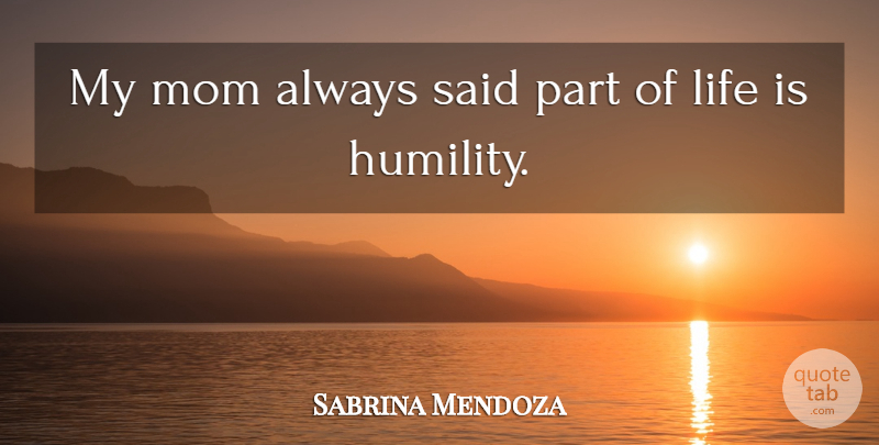 Sabrina Mendoza Quote About Life, Mom: My Mom Always Said Part...