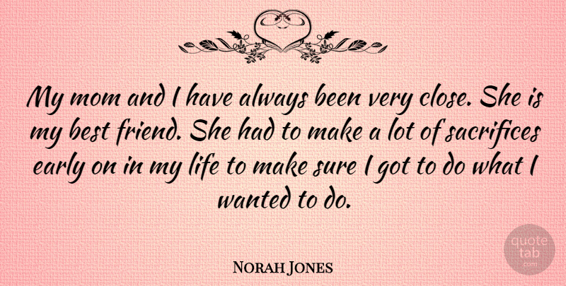 Norah Jones Quote About Friendship, Mom, Sacrifice: My Mom And I Have...