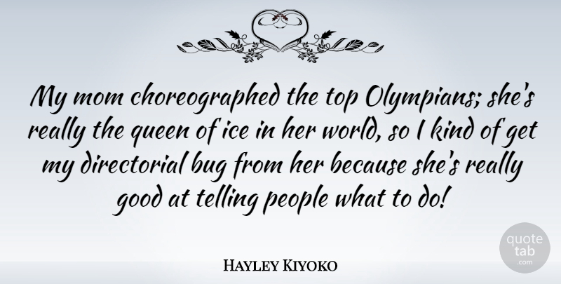 Hayley Kiyoko Quote About Bug, Good, Ice, Mom, People: My Mom Choreographed The Top...