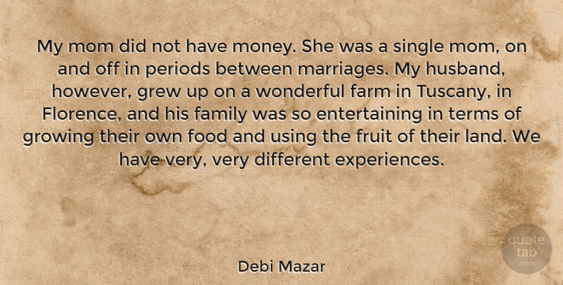 Debi Mazar Quote About Family, Farm, Food, Fruit, Grew: My Mom Did Not Have...