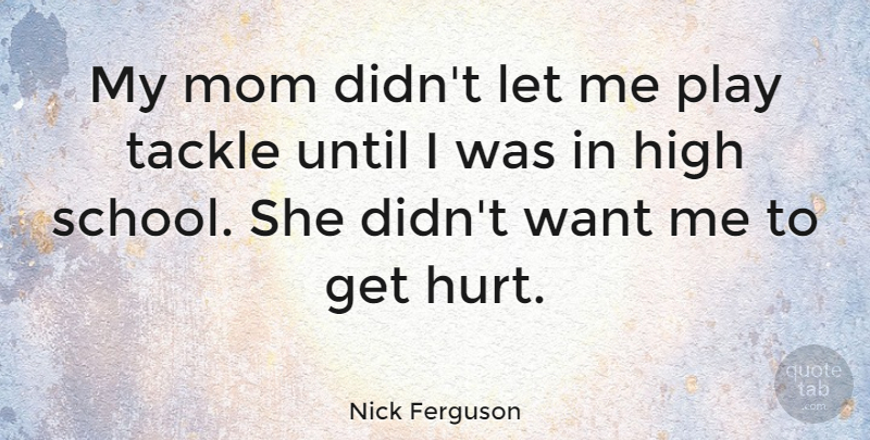 Nick Ferguson Quote About Mom, Tackle, Until: My Mom Didnt Let Me...
