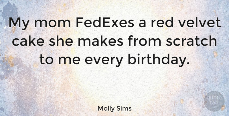 Molly Sims Quote About Birthday, Mom, Cake: My Mom Fedexes A Red...