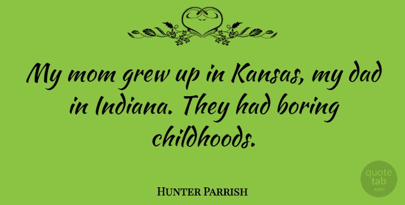 Hunter Parrish Quote About Mom, Dad, Kansas: My Mom Grew Up In...