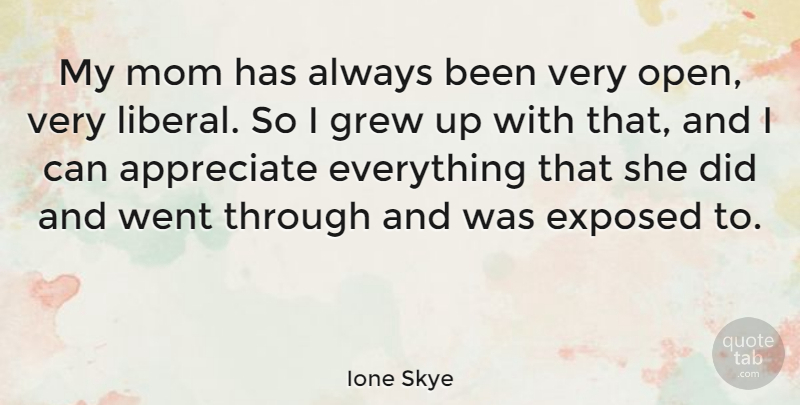 Ione Skye Quote About Mom, Appreciate, Grew: My Mom Has Always Been...