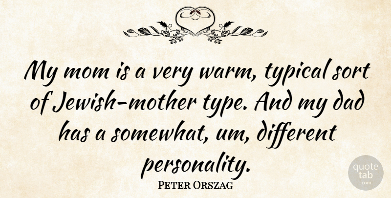 Peter Orszag Quote About Dad, Mom, Sort, Typical: My Mom Is A Very...