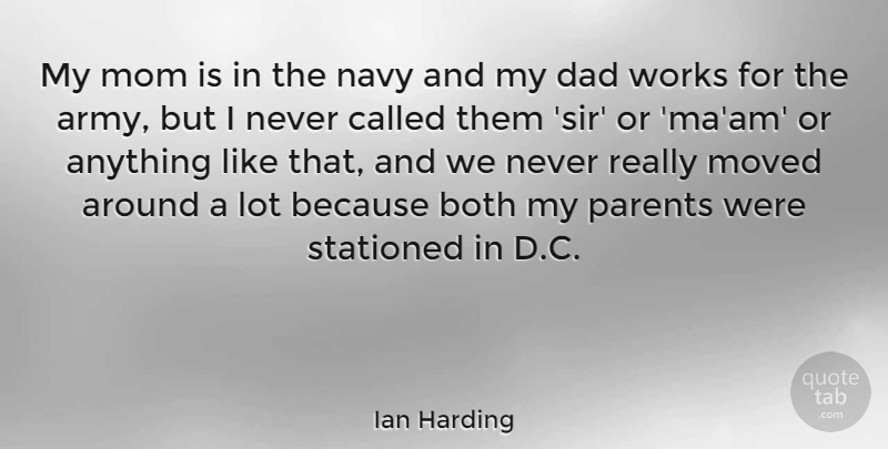 Ian Harding Quote About Both, Dad, Mom, Moved, Navy: My Mom Is In The...