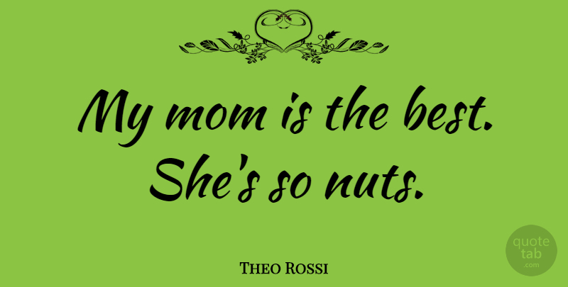 Theo Rossi Quote About Mom, Nuts, My Mom: My Mom Is The Best...