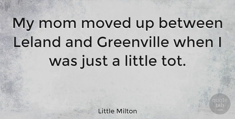 Little Milton Quote About Mom, Littles, Tots: My Mom Moved Up Between...