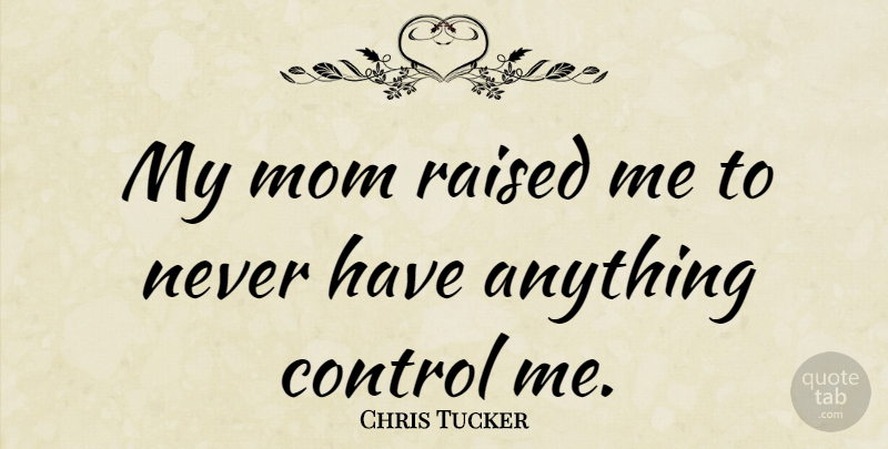 Chris Tucker Quote About Mom, My Mom, Raised: My Mom Raised Me To...
