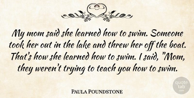 Paula Poundstone Quote About American Comedian, Lake, Learned, Mom, Teach: My Mom Said She Learned...