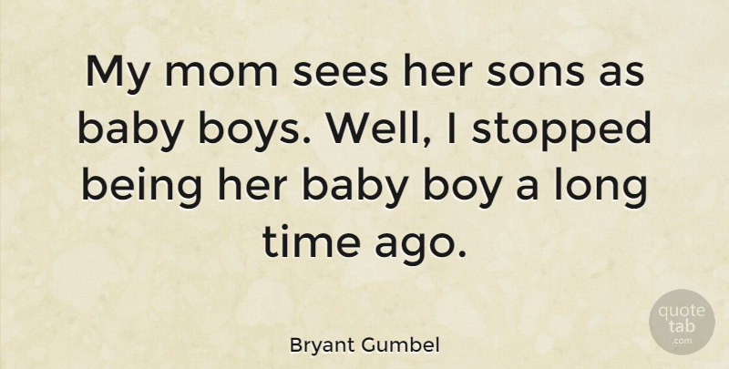 Bryant Gumbel Quote About Boy, Mom, Sees, Sons, Stopped: My Mom Sees Her Sons...