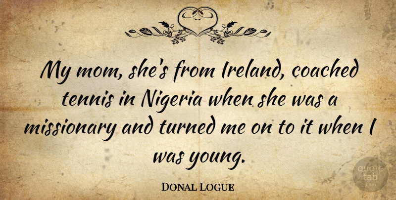 Donal Logue Quote About Mom, Tennis, Missionary: My Mom Shes From Ireland...