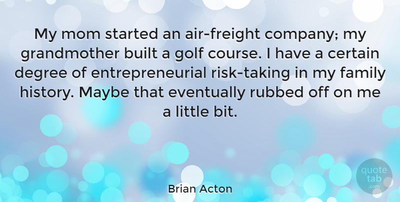 Brian Acton Quote About Built, Certain, Degree, Eventually, Family: My Mom Started An Air...