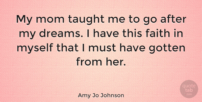 Amy Jo Johnson Quote About Mom, Dream, Taught: My Mom Taught Me To...
