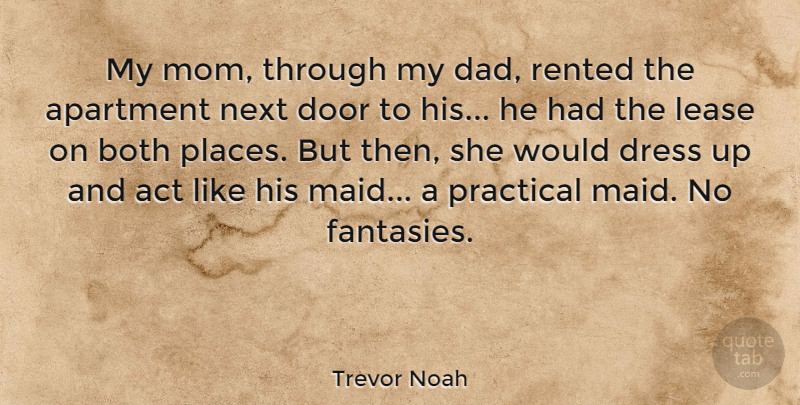 Trevor Noah Quote About Act, Apartment, Both, Dad, Dress: My Mom Through My Dad...