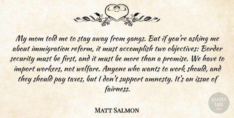 Matt Salmon Quote About Accomplish, Anyone, Asking, Border, Issue: My Mom Told Me To...