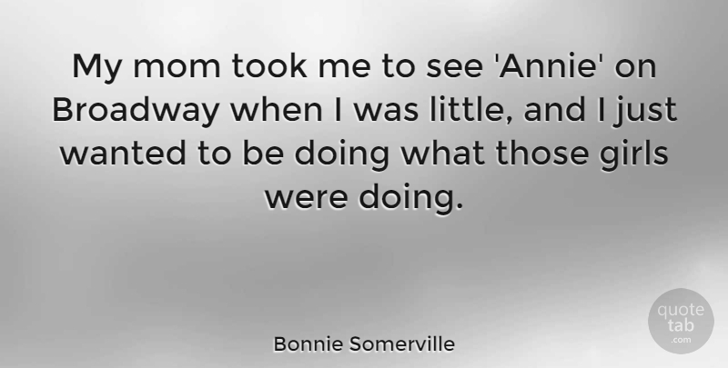 Bonnie Somerville Quote About Girls, Mom, Took: My Mom Took Me To...