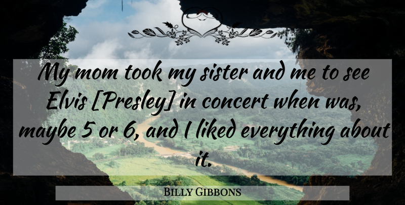 Billy Gibbons Quote About Mom, My Sister, My Mom: My Mom Took My Sister...
