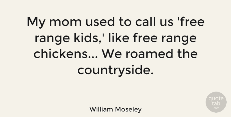 William Moseley Quote About Call, Mom, Range: My Mom Used To Call...