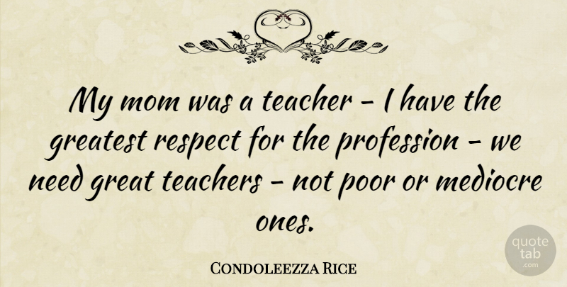 Condoleezza Rice Quote About Mom, Teacher, Needs: My Mom Was A Teacher...