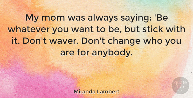 Miranda Lambert Quote About Mom, Want, Sticks: My Mom Was Always Saying...