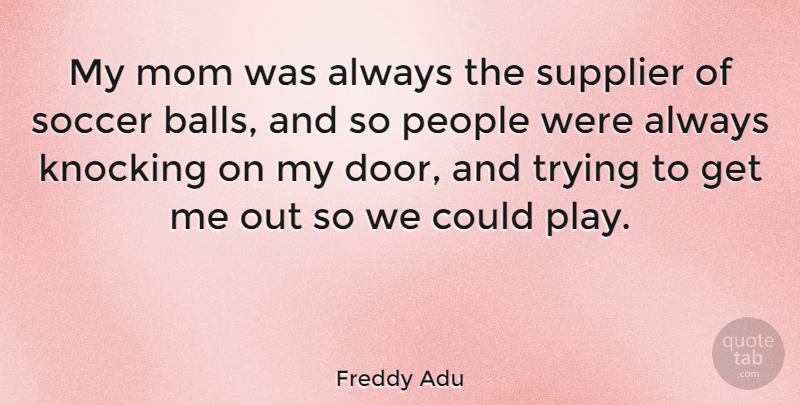 Freddy Adu Quote About Soccer, Mom, Doors: My Mom Was Always The...