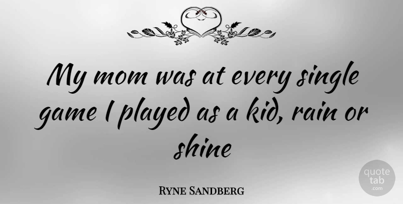 Ryne Sandberg Quote About Mom, Rain, Kids: My Mom Was At Every...