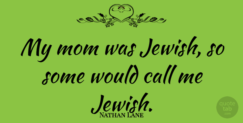 Nathan Lane Quote About Mom, My Mom, Call Me: My Mom Was Jewish So...