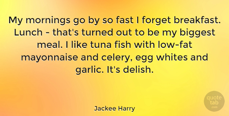Jackee Harry Quote About Biggest, Egg, Fast, Fish, Forget: My Mornings Go By So...