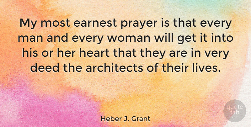 Heber J. Grant Quote About Architects, Deed, Earnest, Heart, Man: My Most Earnest Prayer Is...