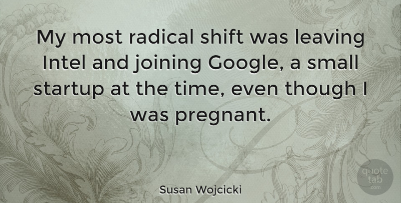 Susan Wojcicki Quote About Leaving, Google, Joining: My Most Radical Shift Was...